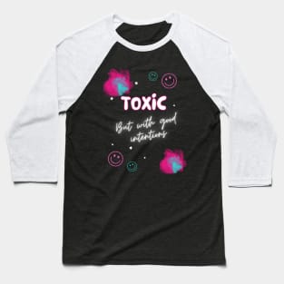 Toxic but with good intentions Baseball T-Shirt